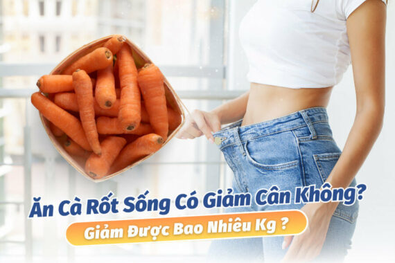 Ăn Cà Rốt Sống Có Giảm Cân Không? Giảm Được Bao Nhiêu Kg