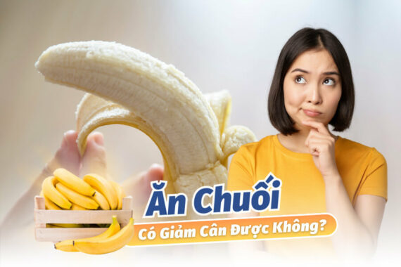 Ăn Chuối Có Giảm Cân Được Không? Nên Lưu Ý Những Gì Khi Giảm Cân Bằng Chuối