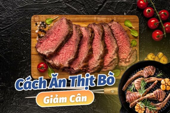 Cách Ăn Thịt Bò Giảm Cân- Chế Độ Ăn Khoa Học